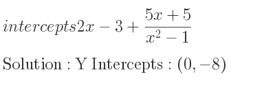 The intercepts of 2x-3+(5x+5)/(x^2-1) is Y Intercepts: (0,-8)